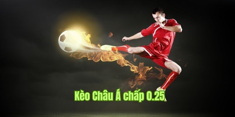 Kèo Châu Á với mức tỷ lệ 0.25 bàn thắng 