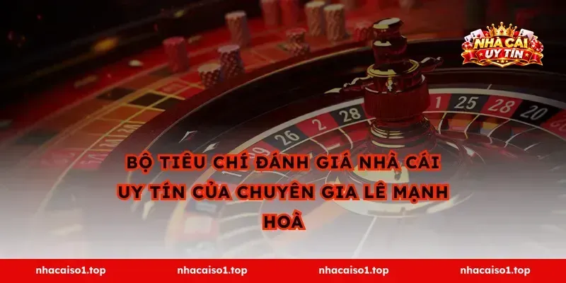 NHÀ CÁI UY TÍN 15 Bộ Tiêu Chí Đánh Giá Nhà Cái Uy Tín Của Chuyên Gia Lê Mạnh Hoà